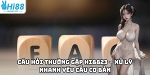 Câu Hỏi Thường Gặp Hi8823 – Xử Lý Nhanh Yêu Cầu Cơ Bản