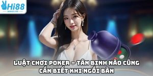 Luật Chơi Poker – Tân Binh Nào Cũng Cần Biết Khi Ngồi Bàn