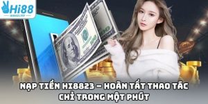 Nạp Tiền Hi8823 – Hoàn Tất Thao Tác Chỉ Trong Một Phút